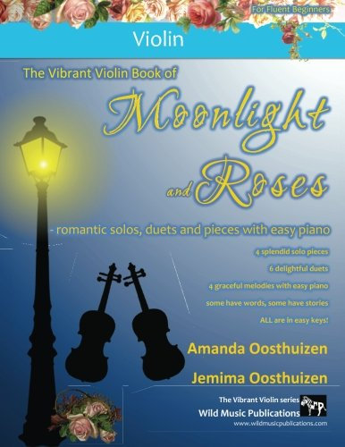 The Vibrant Violin Book of Moonlight and Roses: romantic solos, duets, and pieces with easy piano. All tunes in easy keys, and arranged especially for fluent beginner violin players.