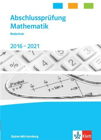 Abschlussprüfung Mathematik 2017 - 2021. Realschulabschluss Baden-Württemberg: Trainingsbuch Klasse 10
