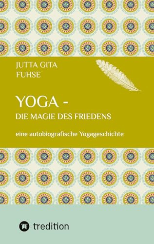 Yoga - die Magie des Friedens: eine autobiografische Yogageschichte
