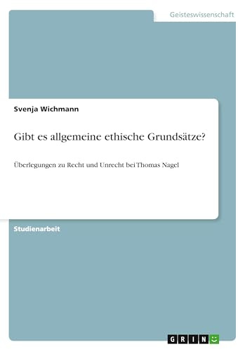 Gibt es allgemeine ethische Grundsätze?: Überlegungen zu Recht und Unrecht bei Thomas Nagel