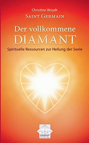 Saint Germain Der vollkommene Diamant: Spirituelle Ressourcen zur Heilung der Seele