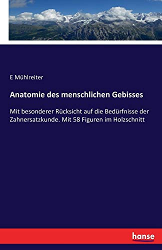 Anatomie des menschlichen Gebisses: Mit besonderer Rücksicht auf die Bedürfnisse der Zahnersatzkunde. Mit 58 Figuren im Holzschnitt