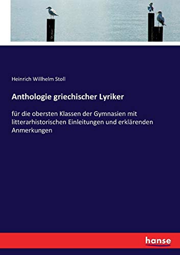 Anthologie griechischer Lyriker: für die obersten Klassen der Gymnasien mit litterarhistorischen Einleitungen und erklärenden Anmerkungen