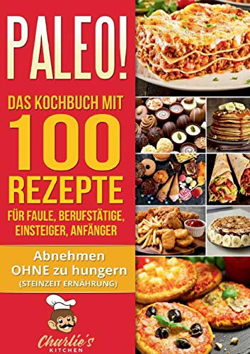 PALEO! Das Kochbuch mit 100 Rezepte für Faule, Berufstätige, Einsteiger, Anfänger: Abnehmen OHNE Hunger mit der Muskel Steinzeit Diät. Sport Rezeptbuch zu Vegetarisch Vegan Low Carb Ketogene Ernährung