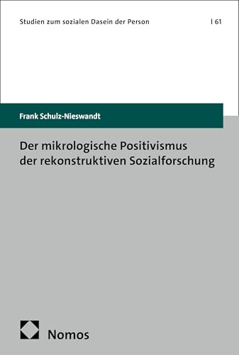 Der mikrologische Positivismus der rekonstruktiven Sozialforschung (Studien zum sozialen Dasein der Person)