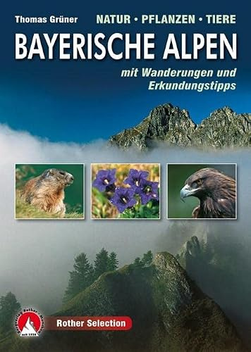 Bayerische Alpen. Natur - Pflanzen - Tiere: mit Wanderungen und Erkundungstipps (Rother Selection)
