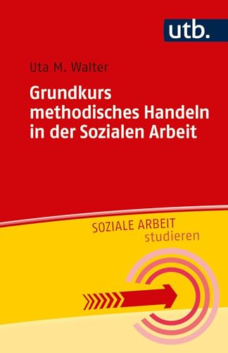 Grundkurs methodisches Handeln in der Sozialen Arbeit (Soziale Arbeit studieren, Band 4846)