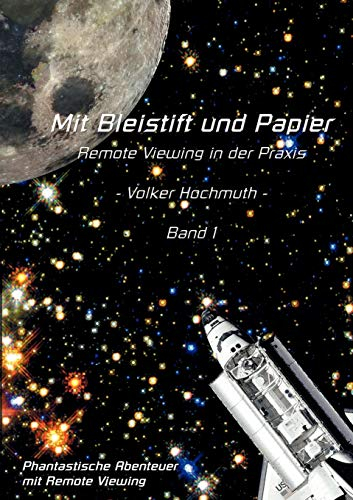 Mit Bleistift und Papier - Remote Viewing in der Praxis. Band 1.: Phantastische Abenteuer mit Remote Viewing