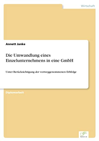 Die Umwandlung eines Einzelunternehmens in eine GmbH: Unter Berücksichtigung der vorweggenommenen Erbfolge