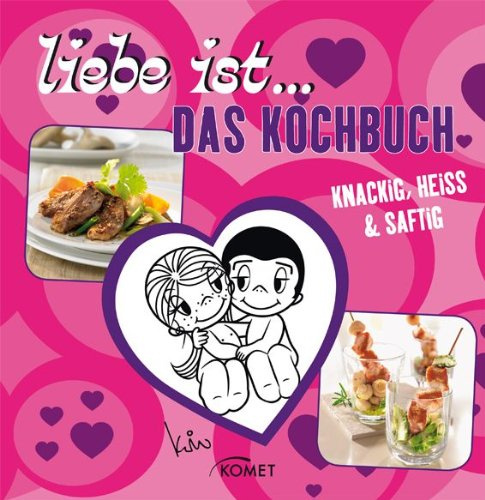 Liebe ist ...Das Kochbuch mit Küchenmagnet in Herzform: Knackig, heiss & saftig: Knackig, heiß & saftig