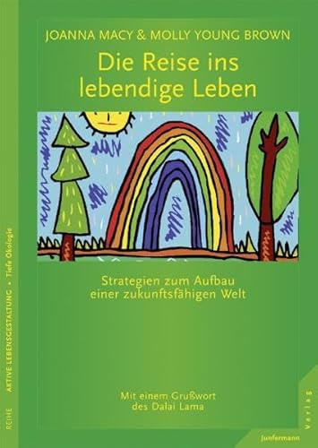 Die Reise ins lebendige Leben: Strategien zum Aufbau einer zukunftsfähigen Welt. Ein Handbuch