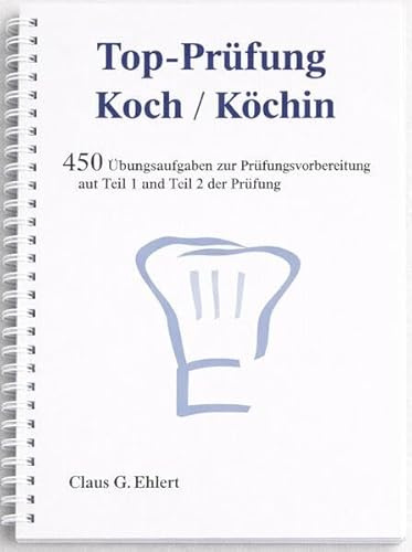 Top Prüfung Koch / Köchin - 450 Übungsaufgaben für die Abschlussprüfung: Aufgaben inkl. Lösungen für eine effektive Prüfungsvorbereitung auf die Abschlussprüfung