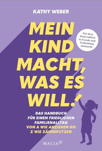 Mein Kind macht, was es will - Das Handbuch für einen Familienalltag ohne Machtkämpfe: Bedürfnisorientierte Erziehung mit Bestseller-Autorin Kathy Weber