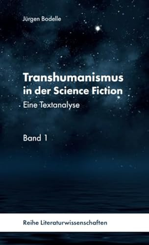 Transhumanismus in der Science Fiction, Band 1: Eine Textanalyse (Transhumanismus in der Science-Fiction: Reihe Literaturwissenschaft)