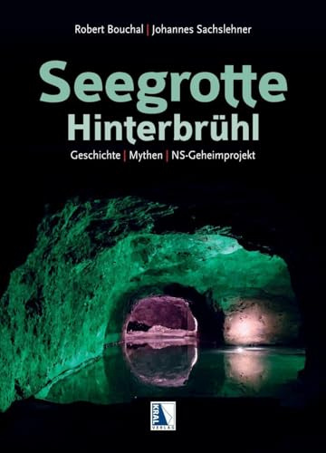 Seegrotte Hinterbrühl: Geschichten - Mythen - NS-Geheimprojekt