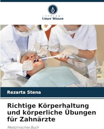 Richtige Körperhaltung und körperliche Übungen für Zahnärzte: Medizinisches Buch