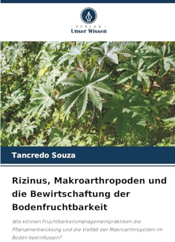 Rizinus, Makroarthropoden und die Bewirtschaftung der Bodenfruchtbarkeit: Wie können Fruchtbarkeitsmanagementpraktiken die Pflanzenentwicklung und die ... der Makroarthropoden im Boden beeinflussen?