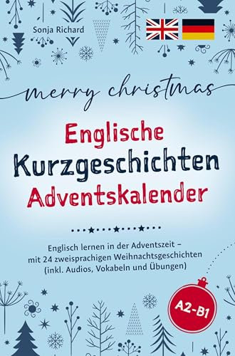 Merry Christmas - Englische Kurzgeschichten Adventskalender:: Englisch lernen in der Adventszeit - mit 24 zweisprachigen Weihnachtsgeschichten (inkl. Audios, Vokabeln und Übungen)