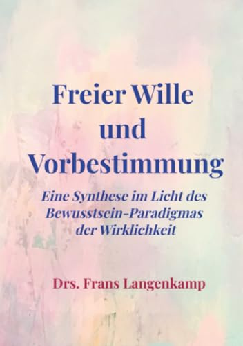 Freier Wille und Vorbestimmung: Die Synthese im Licht des Bewusstseinsparadigmas der Wirklichkeit