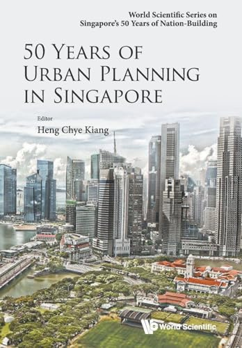 50 Years Of Urban Planning In Singapore (World Scientific Singapore's 50 Years of Nation-Building)