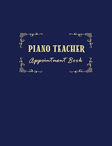 Piano Teacher Appointment Book: 52 Weeks of Undated Planner with 15-Minute Time Slots to Jot In Client’s Online or Face-to Face Scheduled Sessions: ... and Tracker of Tutoring Services Rendered