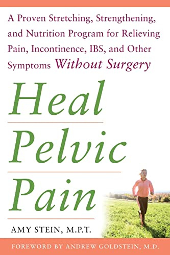 Heal Pelvic Pain: The Proven Stretching, Strengthening, and Nutrition Program for Relieving Pain, Incontinence,& I.B.S, and Other Symptoms Without Surgery
