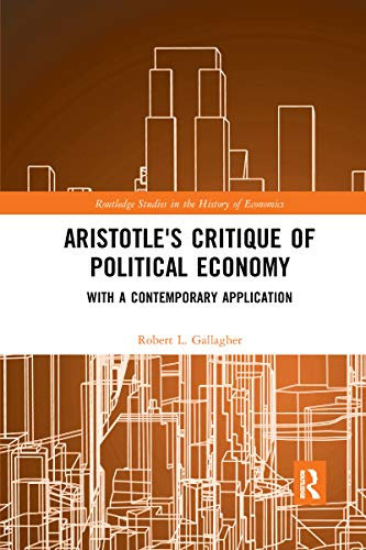 Aristotle's Critique of Political Economy: With a Contemporary Application (Routledge Studies in the History of Economics)