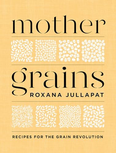 Mother Grains: Recipes for the Grain Revolution