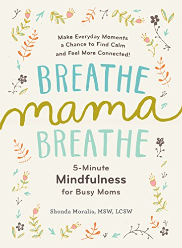 Breathe, Mama, Breathe: 5-Minute Mindfulness for Busy Moms: 1