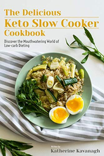 The Delicious Keto Slow Cooker Cookbook: Discover the Mouthwatering World of Low Carb Dieting