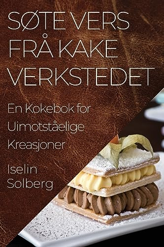 Søte Vers frå Kake verkstedet: En Kokebok for Uimotståelige Kreasjoner (Norwegian Edition)