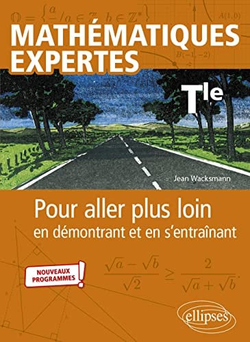 Mathématiques expertes - Tle: Pour aller plus loin en démontrant et en s’entraînant