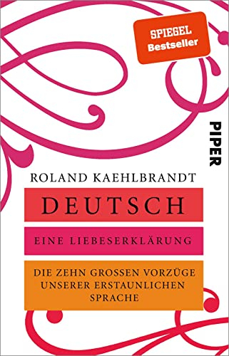 Deutsch – Eine Liebeserklärung: Die zehn großen Vorzüge unserer erstaunlichen Sprache