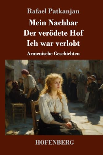 Mein Nachbar / Der verödete Hof / Ich war verlobt: Armenische Geschichten