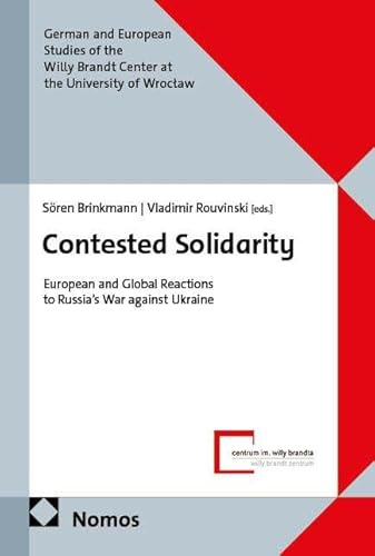 Contested Solidarity: European and Global Reactions to Russia's War against Ukraine (German and European Studies of the Willy Brandt Center at the University of Wrocław)