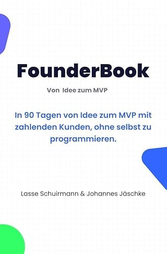 FounderBook / FounderBook: Von Idee zu MVP: In 90 Tagen von Idee zum MVP mit zahlenden Kunden, ohne selbst zu programmieren.