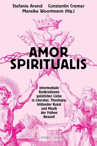 Amor spiritualis: Intermediale Konkretionen geistlicher Liebe in Literatur, Theologie, bildender Kunst und Musik der Frühen Neuzeit (Geistliche Intermedialität in der Frühen Neuzeit)