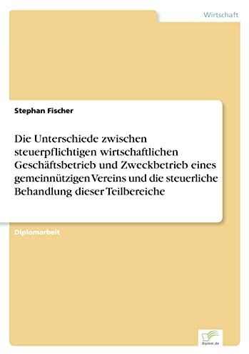 Die Unterschiede zwischen steuerpflichtigen wirtschaftlichen Geschäftsbetrieb und Zweckbetrieb eines gemeinnützigen Vereins und die steuerliche Behandlung dieser Teilbereiche