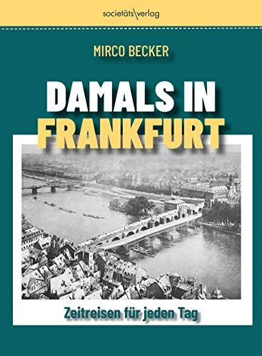 Damals in Frankfurt: Zeitreisen für jeden Tag | Stadtgeschichte erzählt vom erfolgreichen Instagrammer @damalsinfrankfurt | Jahresunabhängiger Abreißkalender