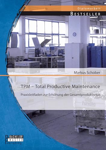TPM – Total Productive Maintenance: Praxisleitfaden zur Erhöhung der Gesamtproduktivität