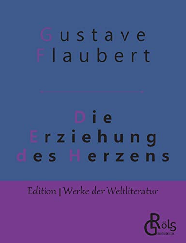 Die Erziehung des Herzens: Geschichte eines jungen Mannes (Edition Werke der Weltliteratur)