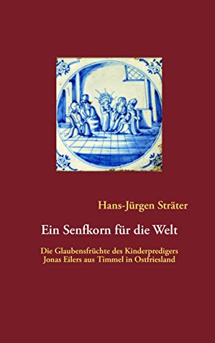 Ein Senfkorn für die Welt: Die Glaubensfrüchte des Kinderpredigers Jonas Eilers aus Timmel in Ostfriesland