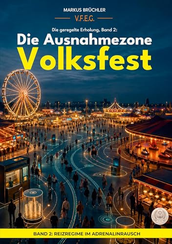 Die geregelte Erholung, Band 2: Die Ausnahmezone Volksfest: Reizregime im Adrenalinrausch (Die bewusste Verblödung)