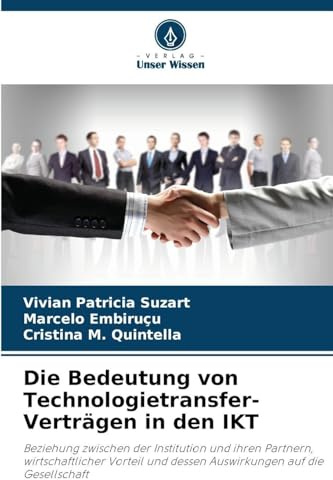Die Bedeutung von Technologietransfer-Verträgen in den IKT: Beziehung zwischen der Institution und ihren Partnern, wirtschaftlicher Vorteil und dessen Auswirkungen auf die Gesellschaft
