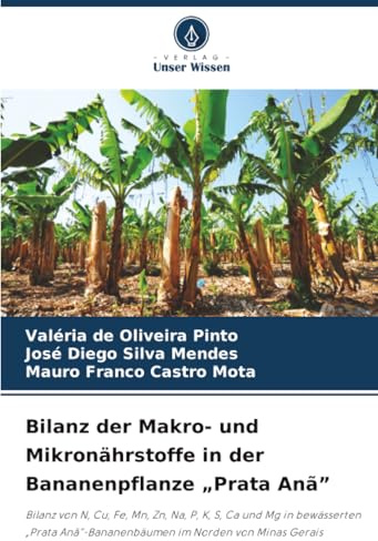 Bilanz der Makro- und Mikronährstoffe in der Bananenpflanze „Prata Anã”: Bilanz von N, Cu, Fe, Mn, Zn, Na, P, K, S, Ca und Mg in bewässerten „Prata Anã”-Bananenbäumen im Norden von Minas Gerais