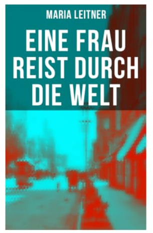 Eine Frau reist durch die Welt: Sozialreportagen in Neuer Sachlichkeit über Arbeit, Armut und globale Ungleichheit