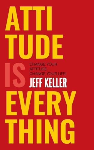 ATTITUDE IS EVERYTHING: Change Your Attitude ... Change Your Life!