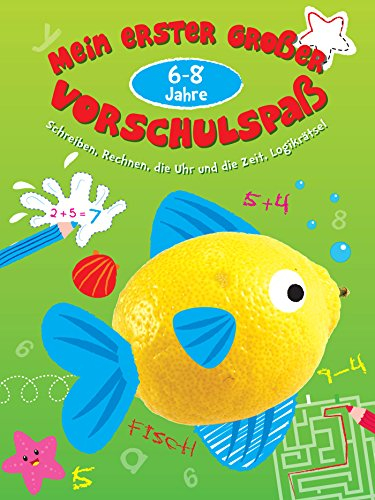 Mein großer Vorschulspaß 6-8 Jahre: Schreiben, Rechnen, die Uhr und die Zeit, Logikrätsel