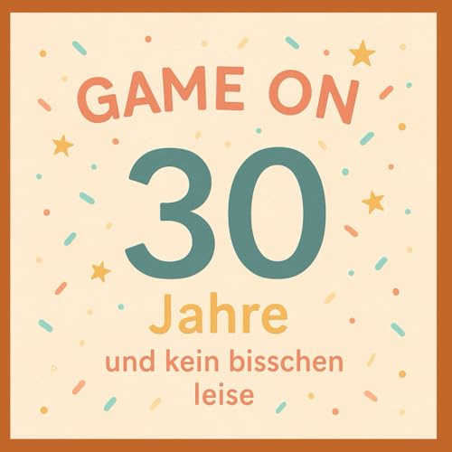 GAME ON: 30 Jahre und kein bisschen leise: Das persönliche Ausfüllbuch zum 30. Geburtstag – für Freund:innen, Familie & Kolleg:innen