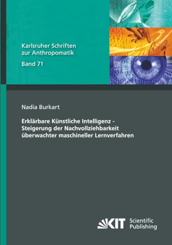 Erklärbare Künstliche Intelligenz - Steigerung der Nachvollziehbarkeit überwachter maschineller Lernverfahren (Karlsruher Schriften zur Anthropomatik, Band 71)